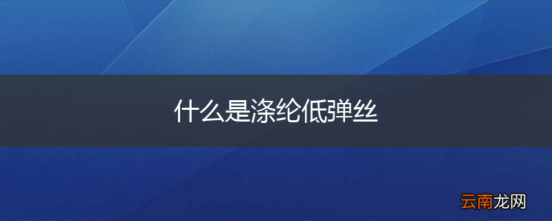 什么是涤纶低弹丝