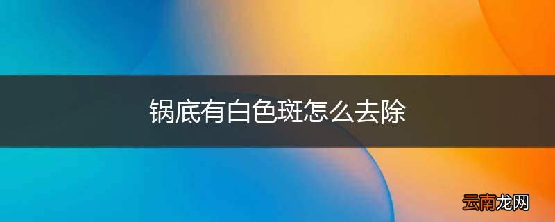锅底有白色斑怎么去除