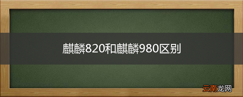 麒麟820和麒麟980区别