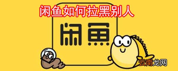 闲鱼如何拉黑别人_闲鱼拉黑图文教程