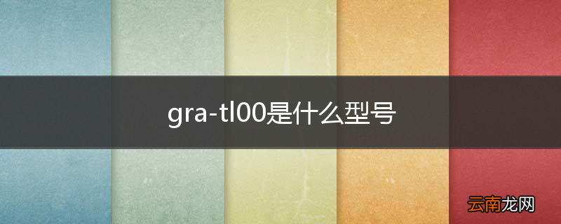 gra-tl00是什么型号