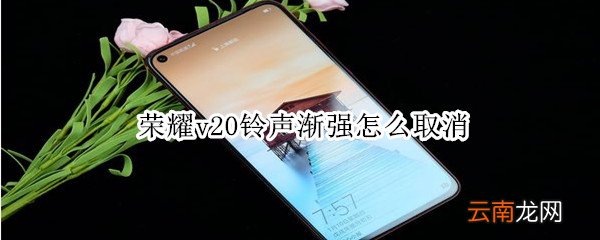 荣耀v20铃声渐强怎么取消