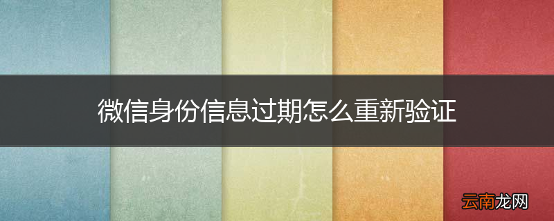 微信身份信息过期怎么重新验证