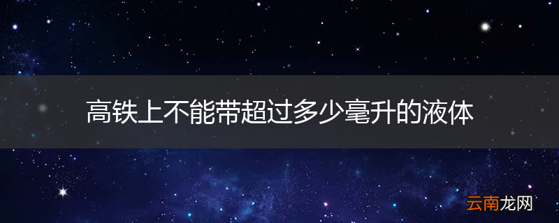 高铁上不能带超过多少毫升的液体