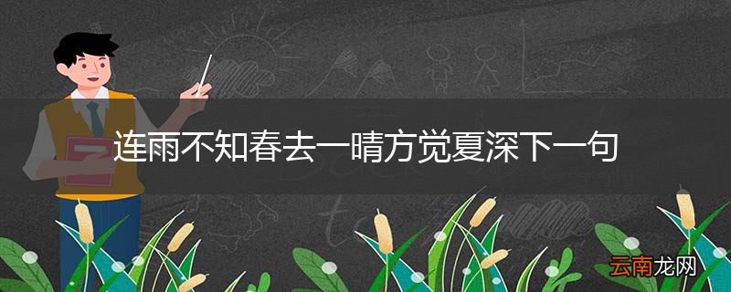 连雨不知春去一晴方觉夏深下一句