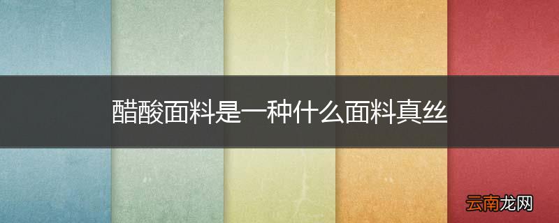 醋酸面料是一种什么面料真丝