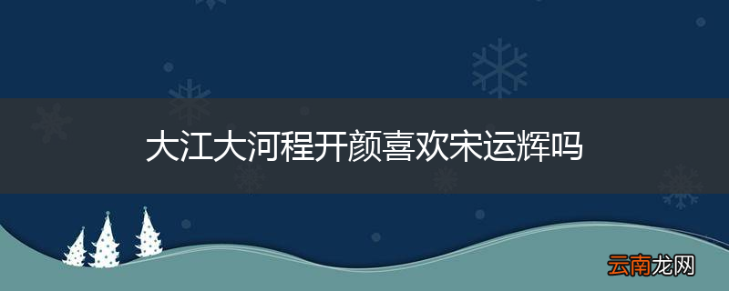大江大河程开颜喜欢宋运辉吗