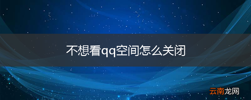 不想看qq空间怎么关闭
