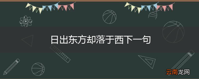 日出东方却落于西下一句