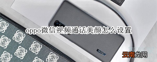 oppo微信视频通话美颜怎么设置