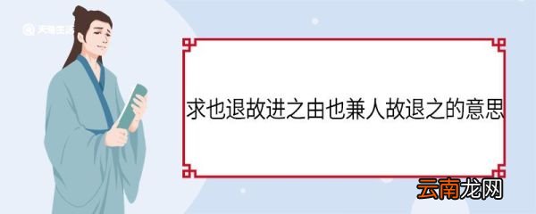 求也退故进之由也兼人故退之的意思 兼人故退之的意思