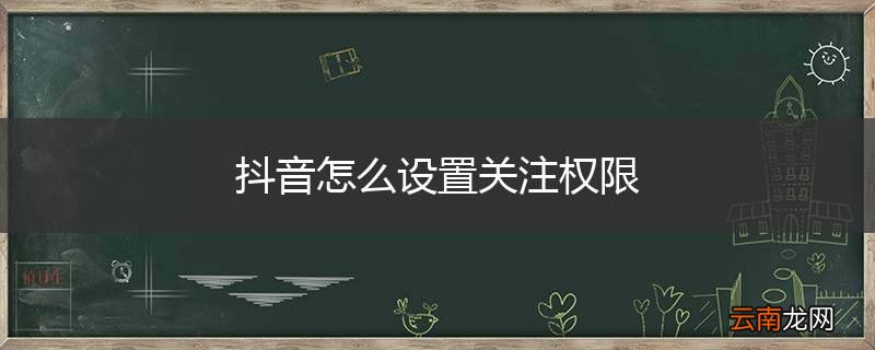 抖音怎么设置关注权限