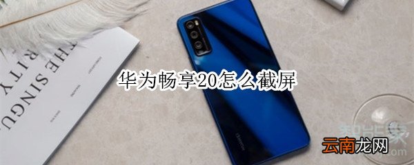 华为畅享20怎么截屏