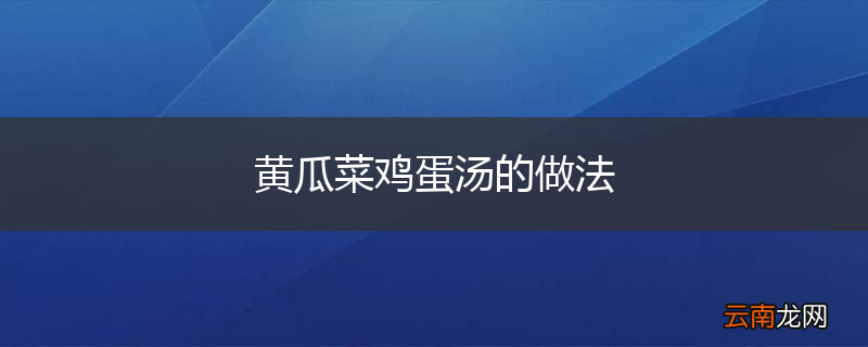 黄瓜菜鸡蛋汤的做法