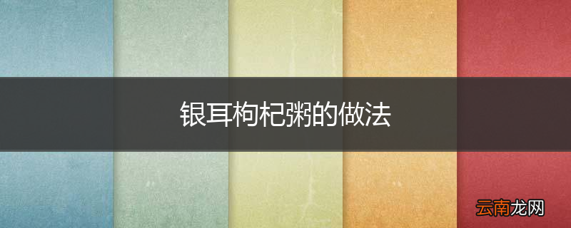银耳枸杞粥的做法
