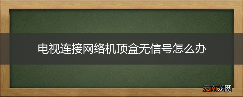电视连接网络机顶盒无信号怎么办