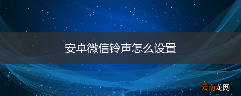 安卓微信铃声怎么设置