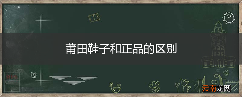 莆田鞋子和正品的区别