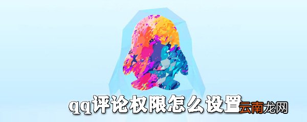 qq评论权限如何设置？qq评论权限设置方法详解
