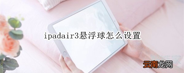 ipadair3悬浮球怎么设置