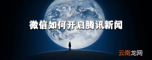 微信如何开启腾讯新闻_微信开启腾讯新闻教程