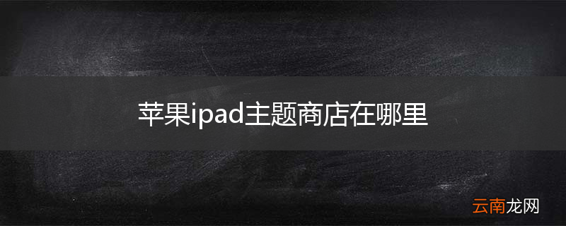 苹果ipad主题商店在哪里