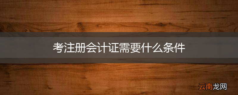 考注册会计证需要什么条件