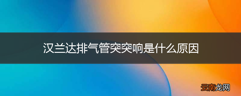 汉兰达排气管突突响是什么原因