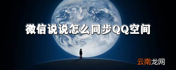 微信说说如何同步QQ空间？微信说说同步QQ空间教程分享