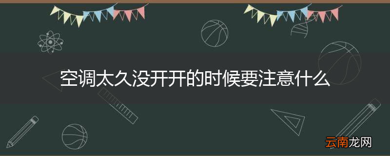 空调太久没开开的时候要注意什么