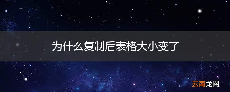 为什么复制后表格大小变了