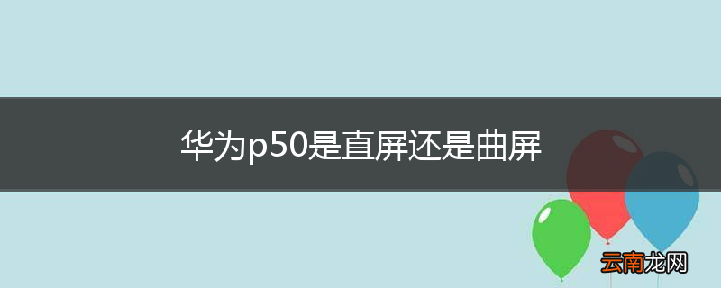 华为p50是直屏还是曲屏