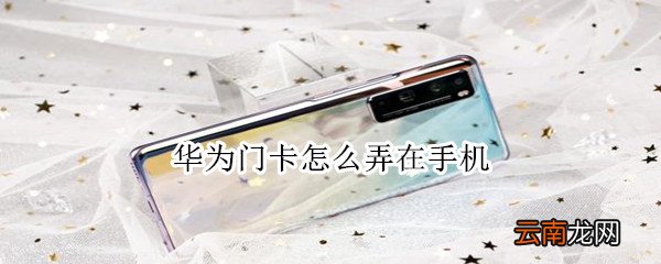 华为门卡怎么弄在手机