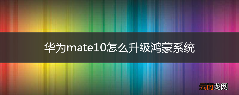 华为mate10怎么升级鸿蒙系统