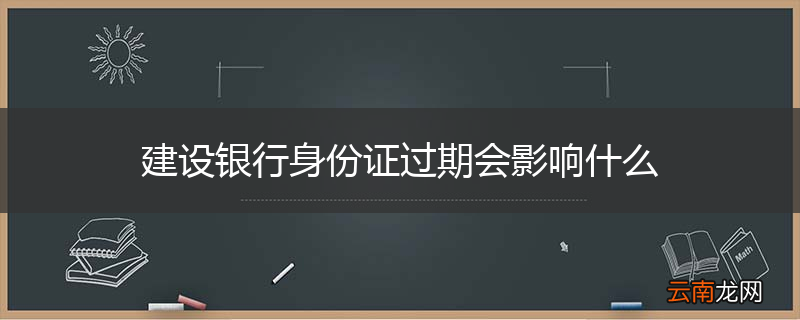 建设银行身份证过期会影响什么