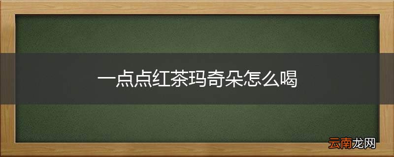 一点点红茶玛奇朵怎么喝